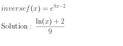 The inverse of f(x)=e^{9x-2} is (ln(x)+2)/9